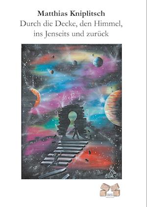 Cover for Matthias Kniplitsch · Durch die Decke, den Himmel, ins Jenseits und zurück (Innbunden bok) (2020)