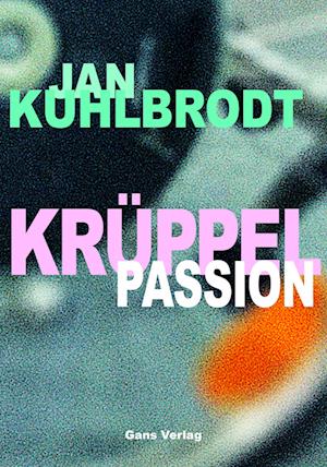 Krüppelpassion - Jan Kuhlbrodt - Kirjat - Gans Verlag - 9783946392347 - keskiviikko 4. lokakuuta 2023