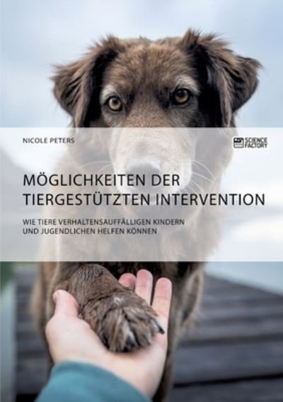 Cover for Nicole Peters · Moeglichkeiten der tiergestutzten Intervention. Wie Tiere verhaltensauffalligen Kindern und Jugendlichen helfen koennen (Paperback Book) (2021)