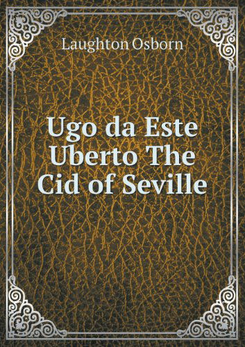 Cover for Laughton Osborn · Ugo Da Este Uberto the Cid of Seville (Paperback Book) (2013)
