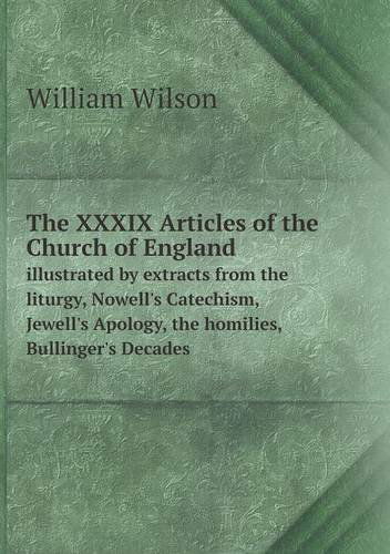 Cover for William Wilson · The Xxxix Articles of the Church of England Illustrated by Extracts from the Liturgy, Nowell's Catechism, Jewell's Apology, the Homilies, Bullinger's Decades (Paperback Book) (2013)