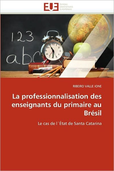 Cover for Ribeiro Valle Ione · La Professionnalisation Des Enseignants Du Primaire Au Brésil: Le Cas De L'état De Santa Catarina (Pocketbok) [French edition] (2018)