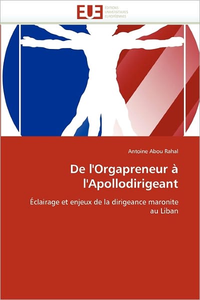 Cover for Antoine Abou Rahal · De L'orgapreneur À L'apollodirigeant: Éclairage et Enjeux De La Dirigeance Maronite Au Liban (Paperback Book) [French edition] (2018)