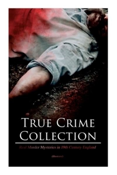 Cover for Sir Arthur Conan Doyle · True Crime Collection - Real Murder Mysteries in 19th Century England (Illustrated) (Paperback Book) (2020)