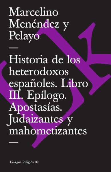 Cover for Marcelino Menéndez Y Pelayo · Historia De Los Heterodoxos Españoles. Libro Iii. Epílogo. Apostasías. Judaizantes Y Mahometizantes (Extasis) (Spanish Edition) (Paperback Book) [Spanish edition] (2014)