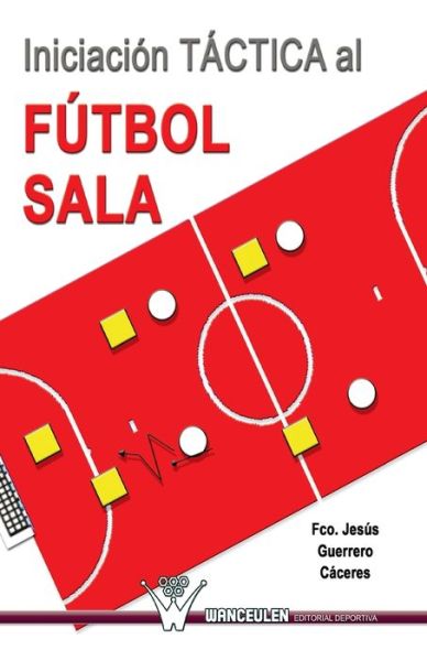 Cover for Francisco Jesus Guerrero Caceres · Iniciacion Tactica Al Futbol Sala (Paperback Book) (2013)