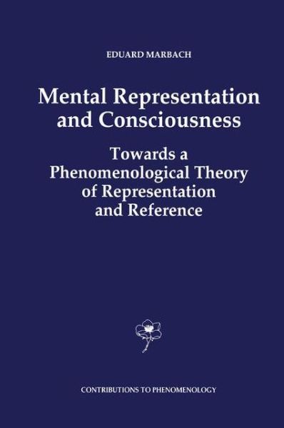 Cover for E. Marbach · Mental Representation and Consciousness: Towards a Phenomenological Theory of Representation and Reference - Contributions to Phenomenology (Pocketbok) [Softcover reprint of hardcover 1st ed. 1993 edition] (2010)