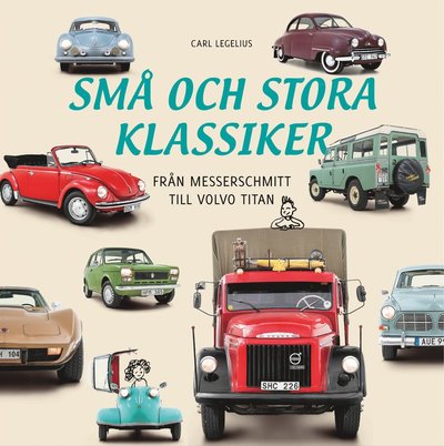 Cover for Carl Legelius · Små och stora klassiker : Från Messerschmittt till Volvo Titan (Bound Book) (2019)