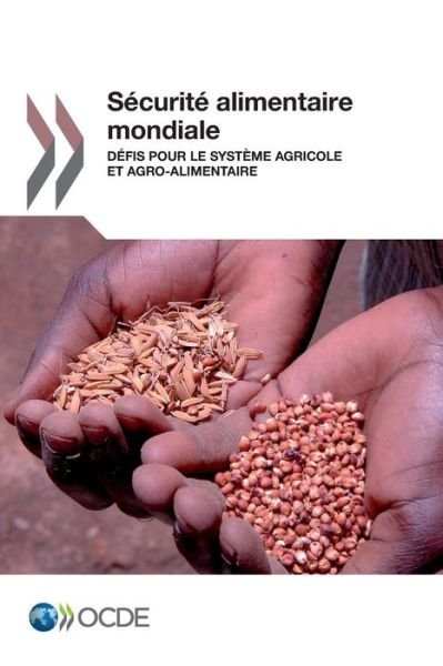 Cover for Oecd Organisation for Economic Co-operation and Development · Sécurité Alimentaire Mondiale : Défis Pour Le Système Agricole et Agro-alimentaire (Paperback Book) [French edition] (2013)