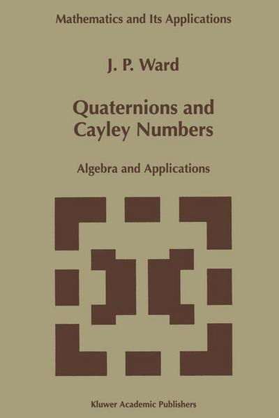 Ward, J.p. (Dept. of Mathematical Sciences) · Quaternions and Cayley Numbers: Algebra and Applications - Mathematics and Its Applications (Paperback Book) [Softcover Reprint of the Original 1st Ed. 1997 edition] (2012)