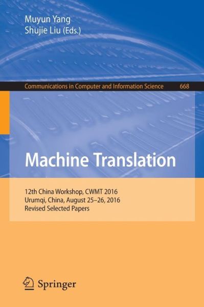 Machine Translation: 12th China Workshop, CWMT 2016, Urumqi, China, August 25-26, 2016, Revised Selected Papers - Communications in Computer and Information Science - - Books - Springer Verlag, Singapore - 9789811036347 - January 6, 2017