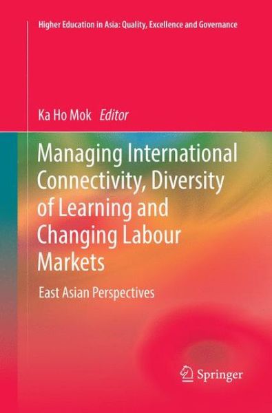 Cover for Managing International Connectivity, Diversity of Learning and Changing Labour Markets: East Asian Perspectives - Higher Education in Asia: Quality, Excellence and Governance (Paperback Book) [Softcover reprint of the original 1st ed. 2017 edition] (2018)