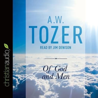 Of God and Men - A W Tozer - Muzyka - Christianaudio - 9798200494347 - 15 kwietnia 2016