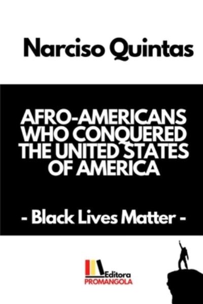 AFRO-AMERICANS WHO CONQUERED THE UNITED STATES OF AMERICA - Narciso Quintas: Black Lives Matter - Narciso Quintas - Książki - Blurb - 9798210282347 - 8 lutego 2023