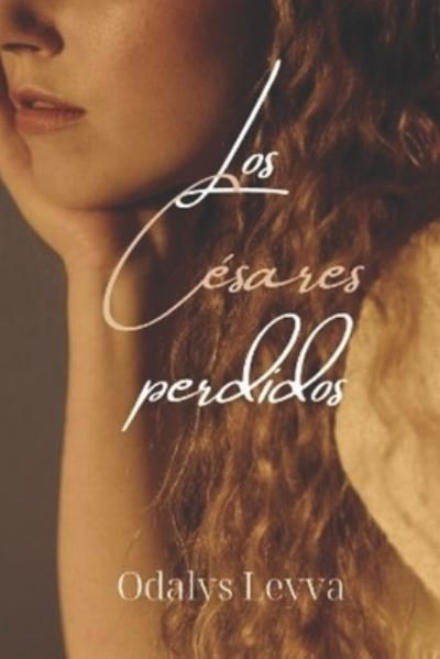 Los Cesares Perdidos - Odalys Leyva - Livros - Independently Published - 9798419719347 - 19 de fevereiro de 2022