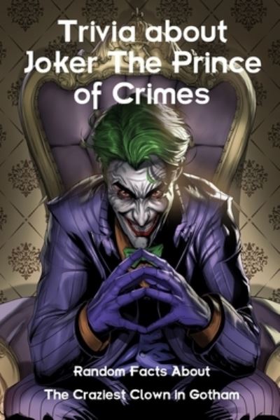 Cover for Ray Michael · Trivia about Joker The Prince of Crimes: Random Facts About The Craziest Clown in Gotham (Paperback Book) (2022)