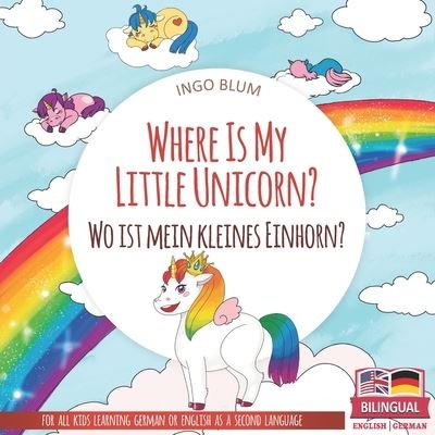 Cover for Ingo Blum · Where Is My Little Unicorn? - Wo ist mein kleines Einhorn?: Bilingual Children's Picture Book English German With Pics to Color - Where Is.? - Wo Ist.? (Paperback Book) (2021)