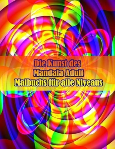 Cover for Sketch Books · Die Kunst des Mandala Adult Malbuchs fur alle Niveaus: 100 magische Mandalas Blumen Ein Malbuch fur Erwachsene mit lustigen, einfachen und entspannenden Mandalas (Paperback Book) (2021)