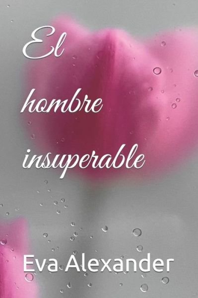 Cover for Eva Alexander · El hombre insuperable - El Pacto (Paperback Book) (2021)