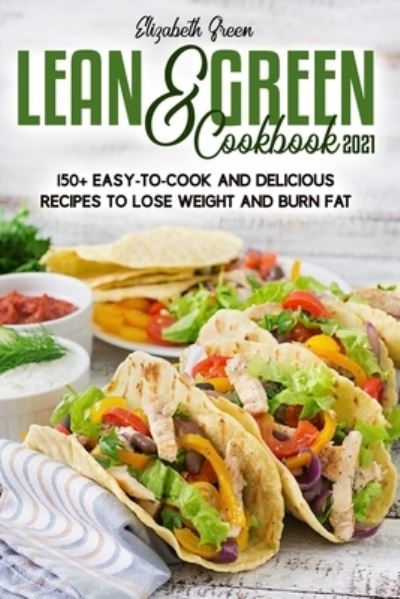 Cover for Elizabeth Green · Lean and Green Cookbook 2021: 150+ Easy-to-Cook and Delicious Recipes to Lose Weight and Burn Fat (Paperback Book) (2021)