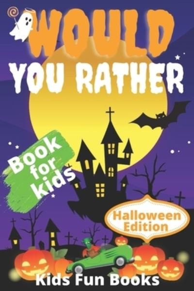 Cover for Fun Books Kids Fun Books · Would You Rather Book For Kids: Halloween Edition | Illustrated - 200+ Interactive Silly Scenarios, Crazy Choices &amp; Hilarious Situations To Enjoy With Kids (Paperback Bog) (2020)