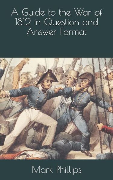 Cover for Mark Phillips · A Guide to the War of 1812 in Question and Answer Format (Paperback Bog) (2020)