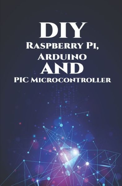 DIY Raspberry Pi, Arduino and PIC Microcontroller Projects Handson - Anbazhagan K - Bøker - Independently Published - 9798648553347 - 30. mai 2020