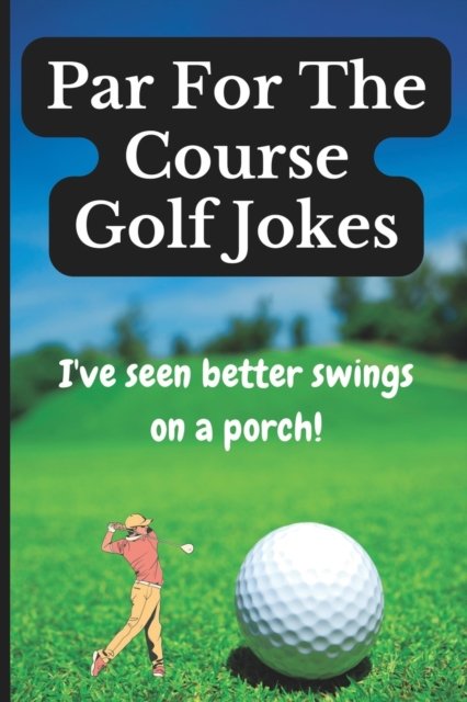 Par For The Course Golf Jokes: Funny Puns and Random Witty One Liners, (Golf Gifts) - Cap'n Pete - Bøger - Independently Published - 9798847965347 - 23. august 2022