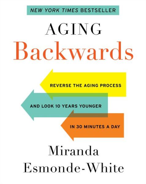 Cover for Miranda Esmonde-White · Aging Backwards: Updated and Revised Edition: Reverse the Aging Process and Look 10 Years Younger in 30 Minutes a Day - Aging Backwards (Paperback Book) (2019)