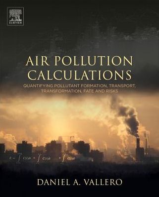 Cover for Vallero, Daniel A. (Full Adjunct Professor of Civil and Environmental Engineering, Duke University's Pratt School of Engineering, NC, USA) · Air Pollution Calculations: Quantifying Pollutant Formation, Transport, Transformation, Fate and Risks (Paperback Book) (2019)