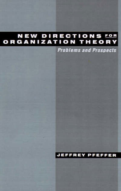 Cover for Pfeffer, Jeffrey (Thomas D. Dee II Professor of Organizational Behavior, Graduate School of Business, Thomas D. Dee II Professor of Organizational Behavior, Graduate School of Business, Stanford University) · New Directions for Organization Theory: Problems and Prospects (Hardcover Book) (1997)