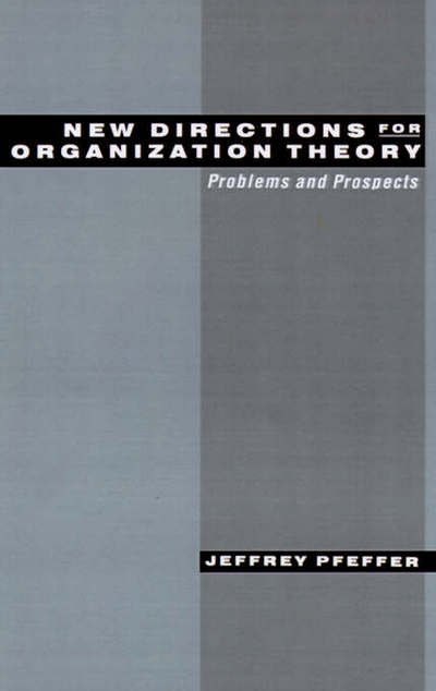 Cover for Pfeffer, Jeffrey (Thomas D. Dee II Professor of Organizational Behavior, Graduate School of Business, Thomas D. Dee II Professor of Organizational Behavior, Graduate School of Business, Stanford University) · New Directions for Organization Theory: Problems and Prospects (Hardcover Book) (1997)