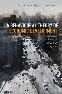 Cover for Huggins, Robert (Chair of Economic Geography and Director of Research, Chair of Economic Geography and Director of Research, School of Geography and Planning, Cardiff University) · A Behavioural Theory of Economic Development: The Uneven Evolution of Cities and Regions (Innbunden bok) (2021)