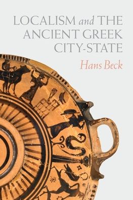 Cover for Hans Beck · Localism and the Ancient Greek City-State (Hardcover Book) (2020)
