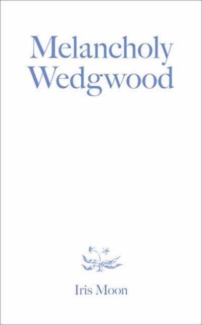 Cover for Iris Moon · Melancholy Wedgwood (Paperback Book) (2024)