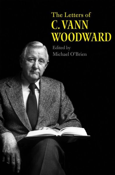 The Letters of C. Vann Woodward - C. Vann Woodward - Books - Yale University Press - 9780300185348 - September 24, 2013