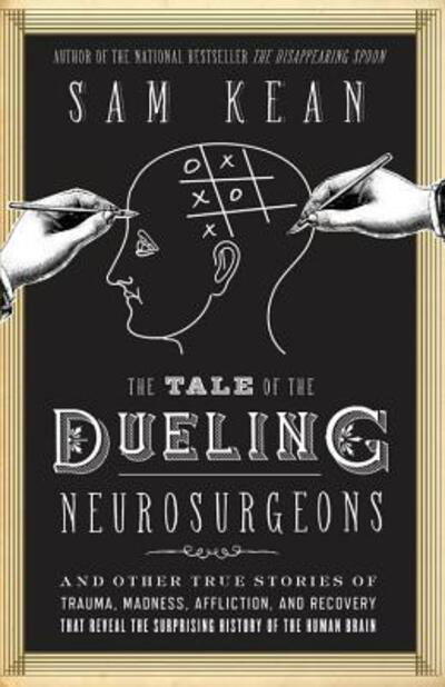 Cover for Sam Kean · The Tale of the Dueling Neurosurgeons: The History of the Human Brain as Revealed by True Stories of Trauma, Madness, and Recovery (Hardcover bog) (2014)