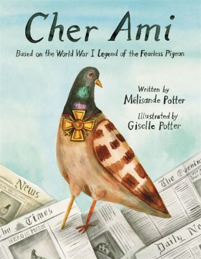 Cover for Giselle Potter · Cher Ami: Based on the World War I Legend of the Fearless Pigeon (Hardcover Book) (2022)