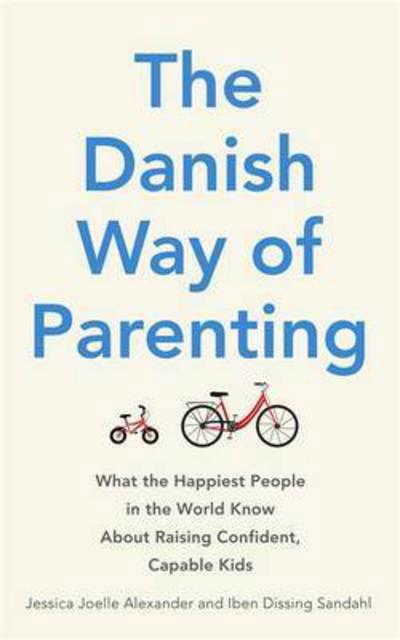 Cover for Jessica Joelle Alexander · The Danish Way of Parenting: What the Happiest People in the World Know About Raising Confident, Capable Kids (Taschenbuch) (2016)