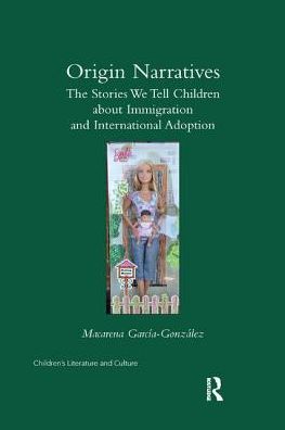 Cover for Macarena Garcia-Gonzalez · Origin Narratives: The Stories We Tell Children About Immigration and International Adoption - Children's Literature and Culture (Paperback Book) (2019)