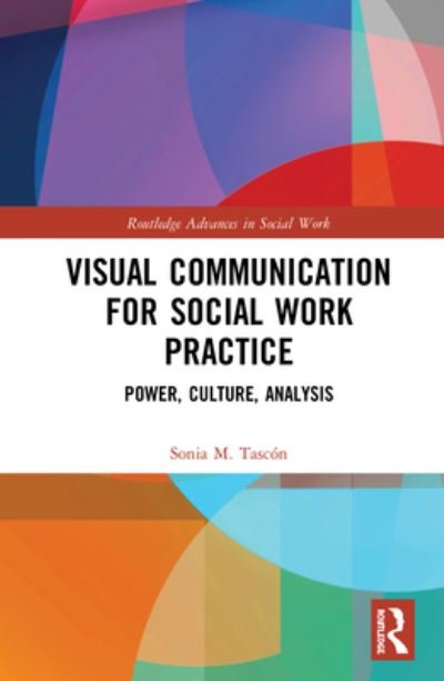 Cover for Tascon, Sonia M. (Western Sydney University, Australia.) · Visual Communication for Social Work Practice: Power, Culture, Analysis - Routledge Advances in Social Work (Paperback Book) (2020)
