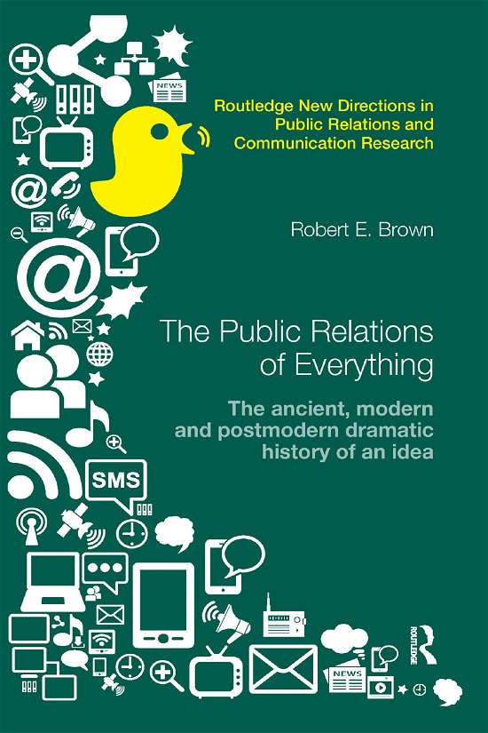 The Public Relations of Everything: The Ancient, Modern and Postmodern Dramatic History of an Idea - Routledge New Directions in PR & Communication Research - Brown, Robert E. (Salem State University, USA) - Livres - Taylor & Francis Ltd - 9780367867348 - 12 décembre 2019