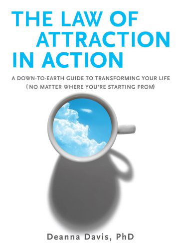 Cover for Davis, Deanna (Deanna Davis) · The Law of Attraction in Action: A Down-to-Earth Guide to Transforming Your Life (No Matter Where You'Re Starting from) (Paperback Book) (2008)