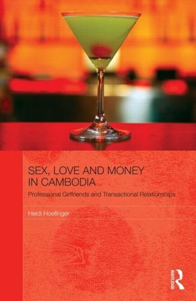 Cover for Hoefinger, Heidi (Institute of South East Asian Affairs, Chiang Mai University,Thailand) · Sex, Love and Money in Cambodia: Professional Girlfriends and Transactional Relationships - The Modern Anthropology of Southeast Asia (Inbunden Bok) (2013)