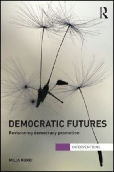 Cover for Kurki, Milja (Aberystwyth University, UK) · Democratic Futures: Re-Visioning Democracy Promotion - Interventions (Paperback Book) (2012)