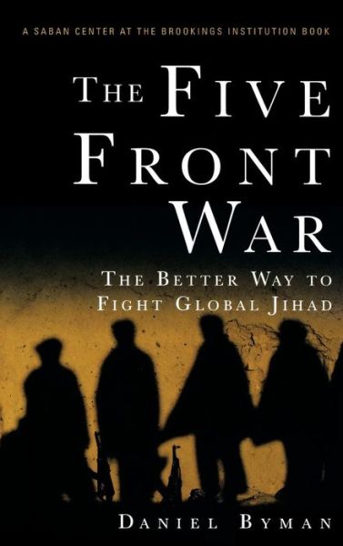 Cover for Daniel L. Byman · The Five Front War: the Better Way to Fight Global Jihad (Hardcover Book) (2007)