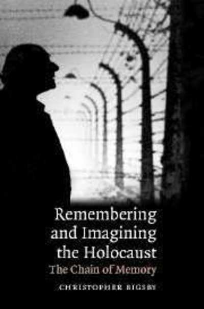 Remembering and Imagining the Holocaust: The Chain of Memory - Bigsby, Christopher (University of East Anglia) - Kirjat - Cambridge University Press - 9780521869348 - torstai 19. lokakuuta 2006