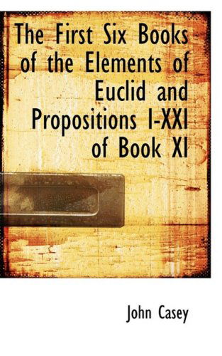 Cover for John Casey · The First Six Books of the Elements of Euclid and Propositions I-xxi of Book Xi (Paperback Book) (2008)