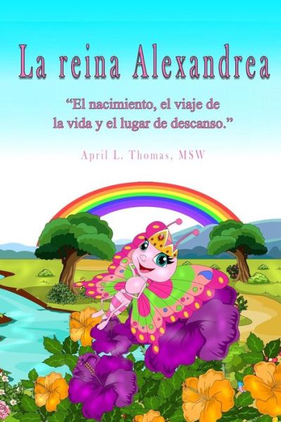 Cover for April Thomas · La reina Alexandrea : &quot;El nacimiento, el viaje de la vida y el lugar de descanso.&quot; (Paperback Book) (2019)