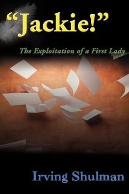 Cover for Irving Shulman · Jackie!: the Exploitation of a First Lady (Taschenbuch) (2000)